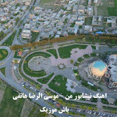دانلود آهنگ قشنگ نیشابور من عشق منی تو ای وطن موسی الرضا هاتفی